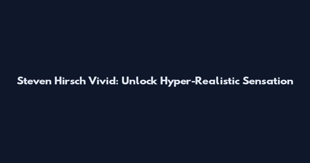 Steven Hirsch Vivid: Unlock Hyper-Realistic Sensation