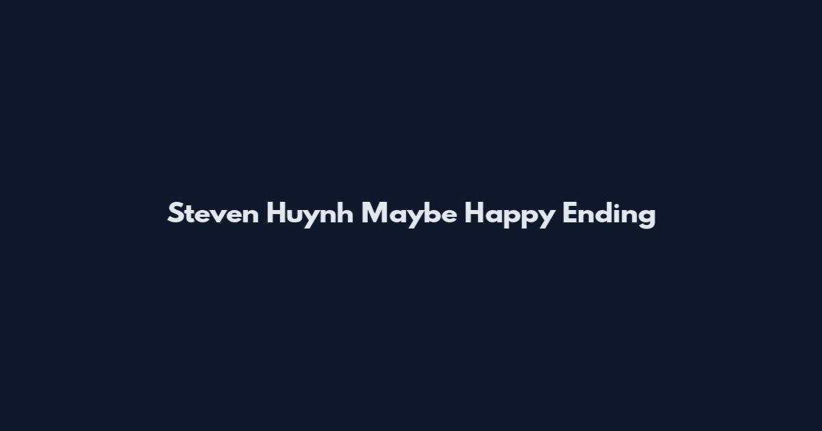 Steven Huynh Maybe Happy Ending