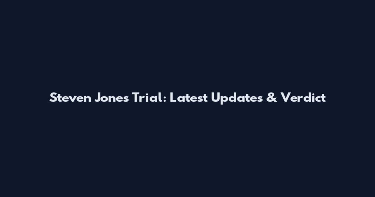 Steven Jones Trial: Latest Updates & Verdict