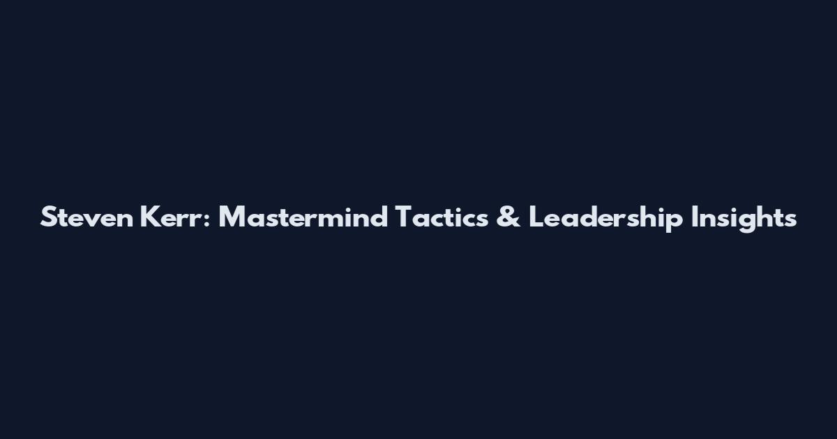 Steven Kerr: Mastermind Tactics & Leadership Insights