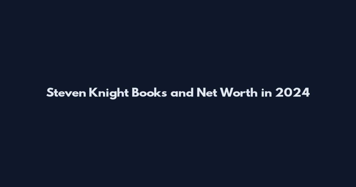 Steven Knight Books and Net Worth in 2024