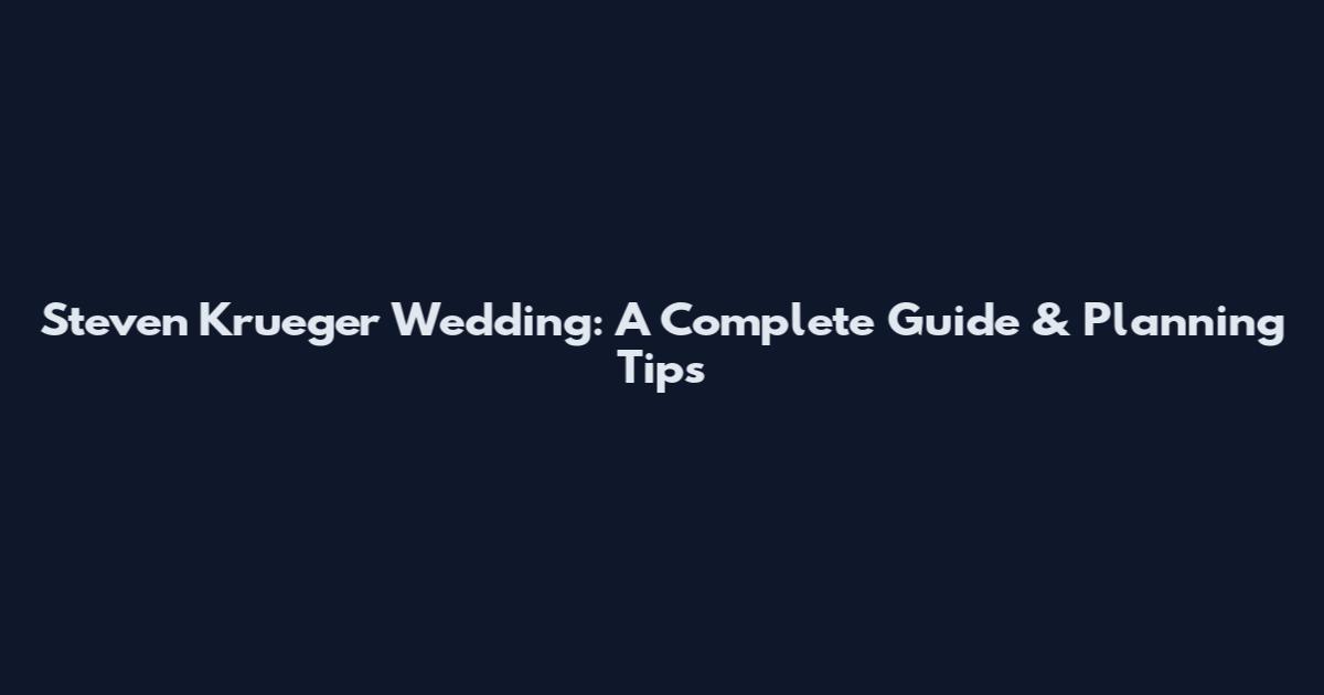 Steven Krueger Wedding: A Complete Guide & Planning Tips