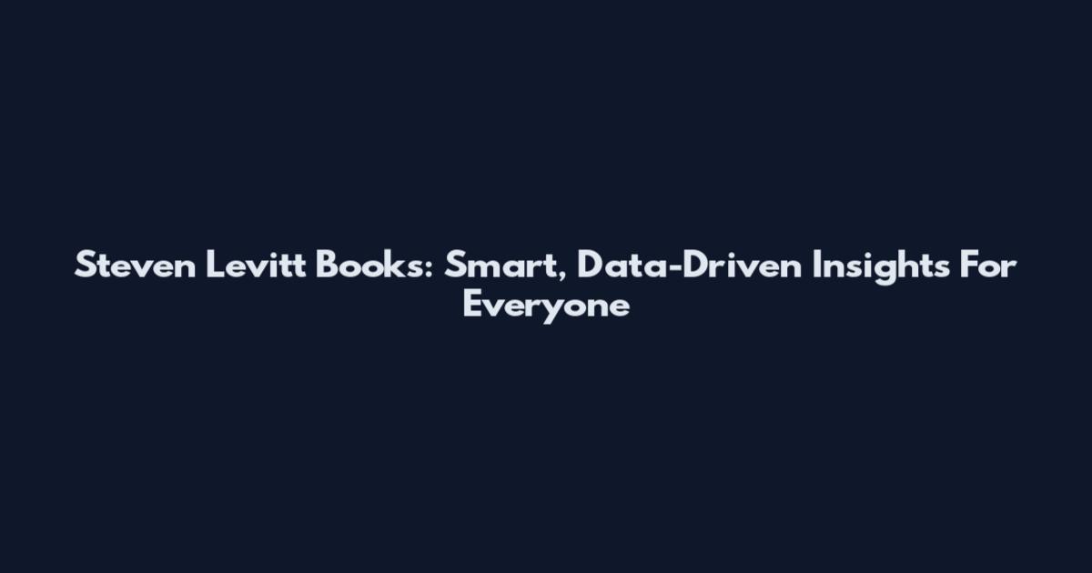 Steven Levitt Books: Smart, Data-Driven Insights For Everyone