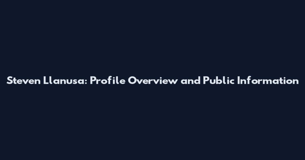 Steven Llanusa: Profile Overview and Public Information