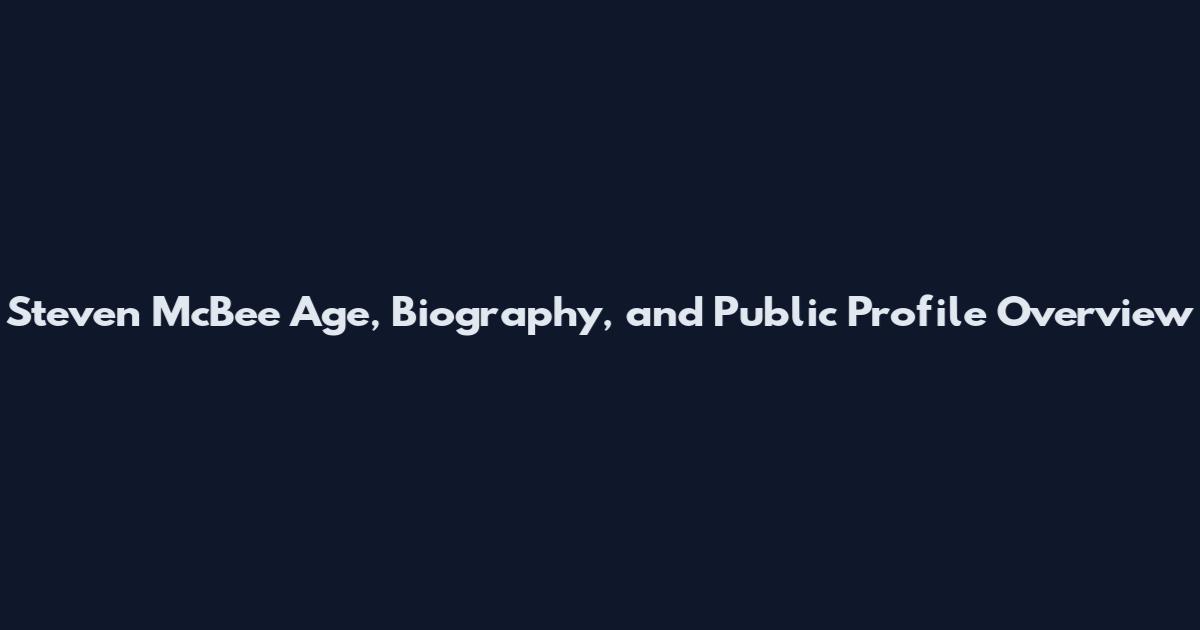 Steven McBee Age, Biography, and Public Profile Overview