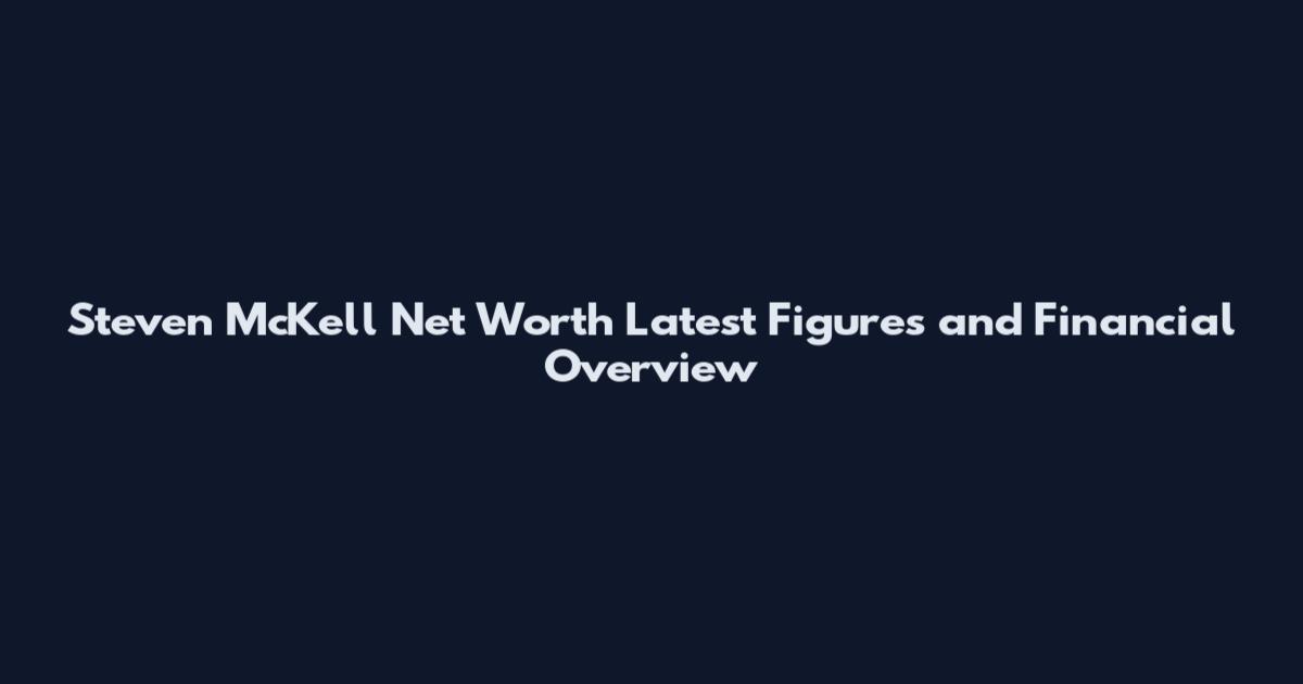 Steven McKell Net Worth Latest Figures and Financial Overview
