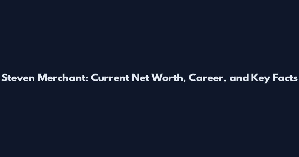 Steven Merchant: Current Net Worth, Career, and Key Facts