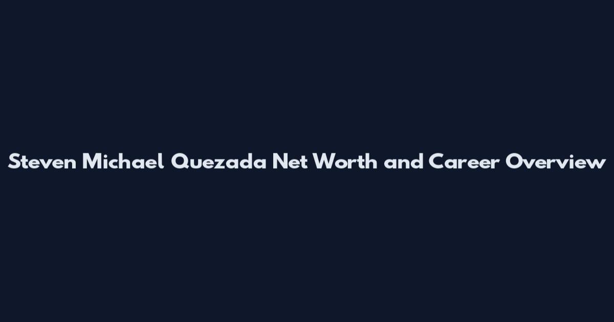 Steven Michael Quezada Net Worth and Career Overview
