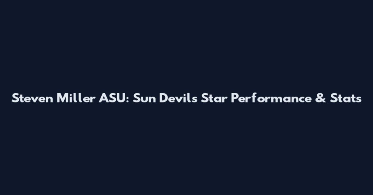 Steven Miller ASU: Sun Devils Star Performance & Stats