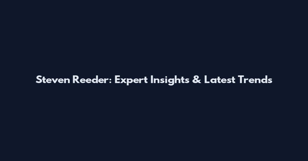 Steven Reeder: Expert Insights & Latest Trends