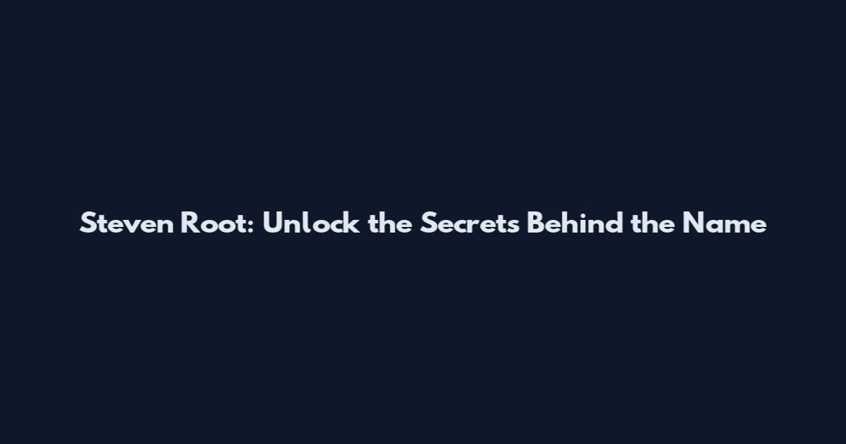 Steven Root: Unlock the Secrets Behind the Name