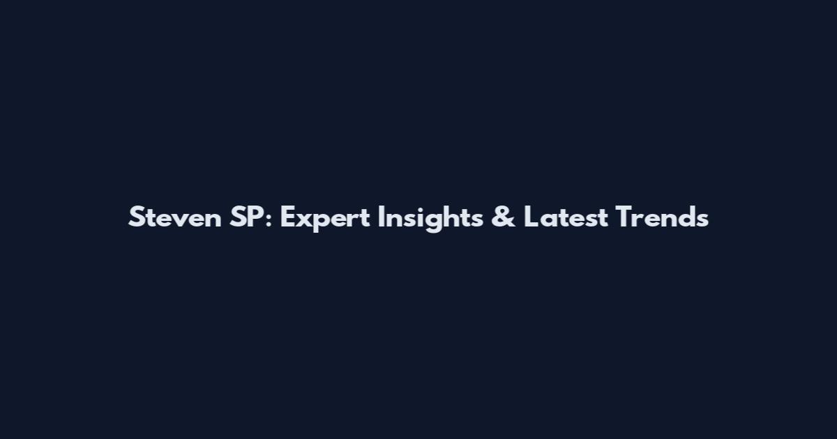 Steven SP: Expert Insights & Latest Trends