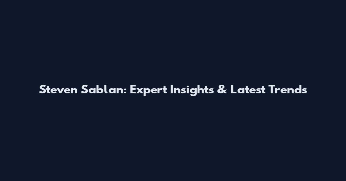 Steven Sablan: Expert Insights & Latest Trends