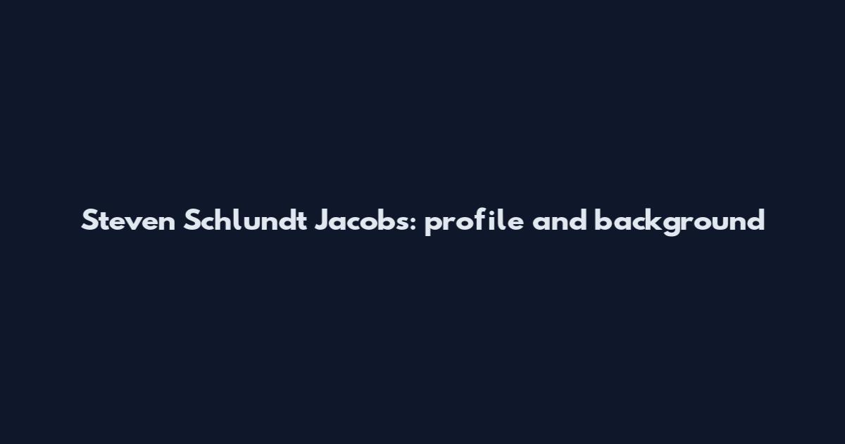 Steven Schlundt Jacobs: profile and background