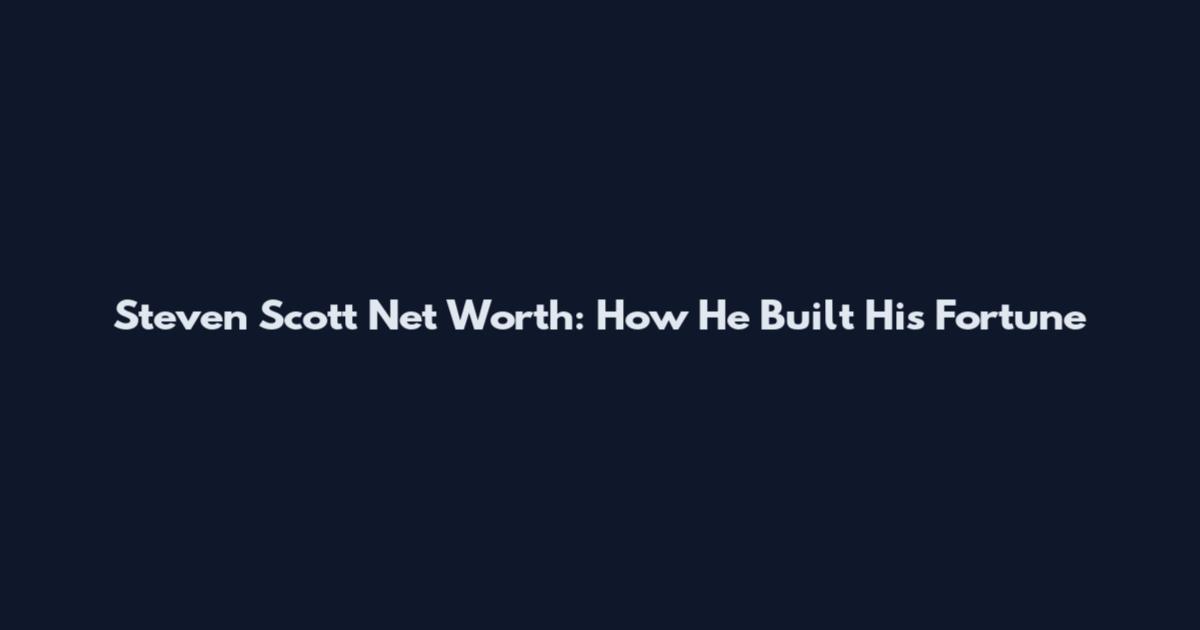 Steven Scott Net Worth: How He Built His Fortune