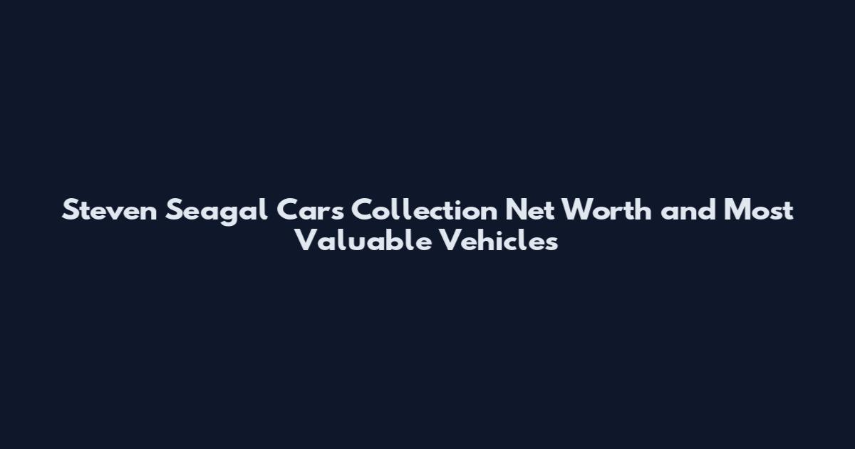 Steven Seagal Cars Collection Net Worth and Most Valuable Vehicles