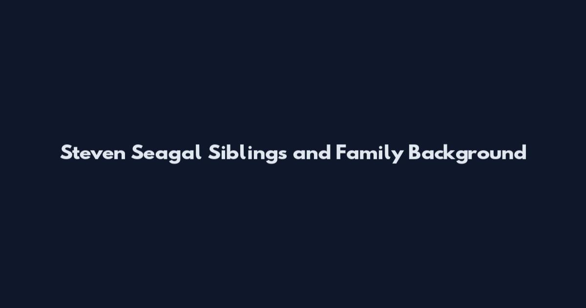 Steven Seagal Siblings and Family Background