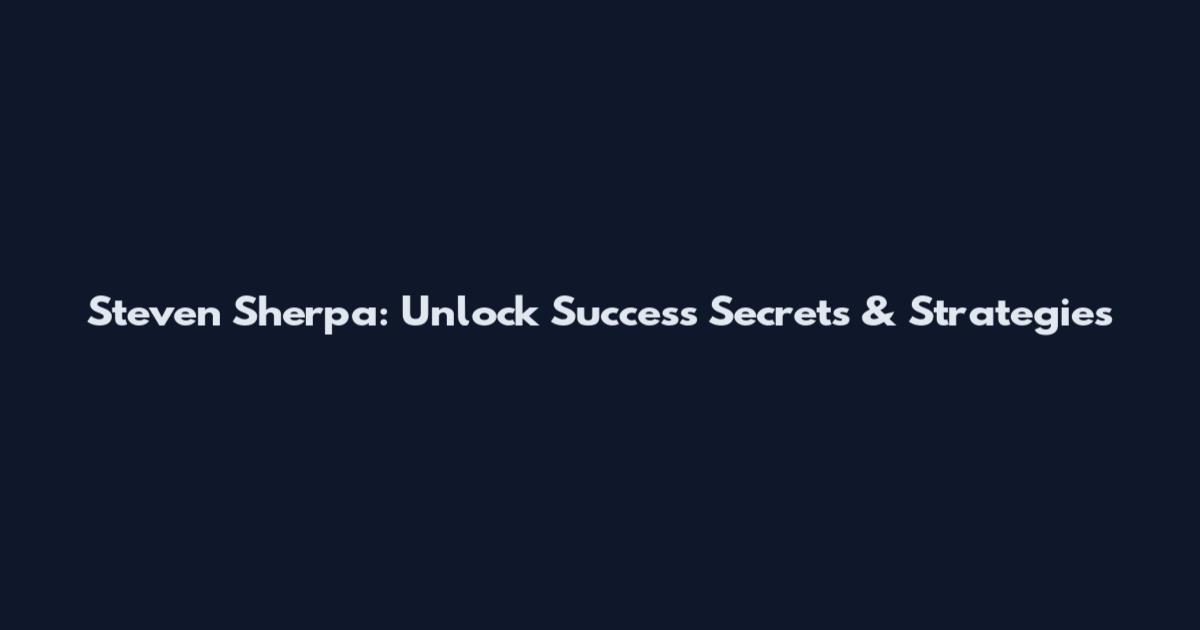 Steven Sherpa: Unlock Success Secrets & Strategies