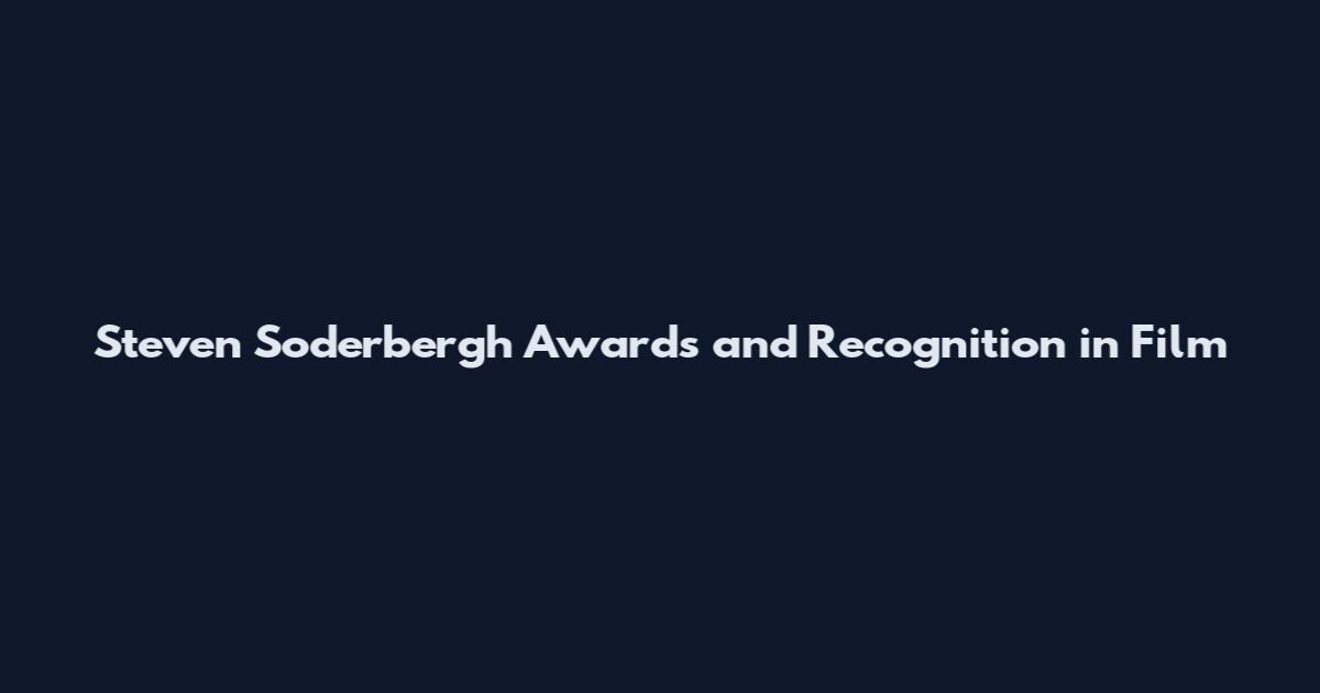 Steven Soderbergh Awards and Recognition in Film