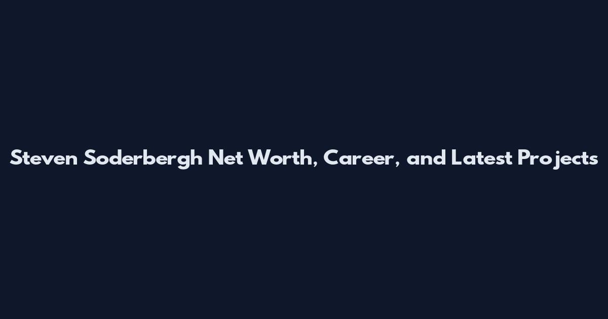 Steven Soderbergh Net Worth, Career, and Latest Projects