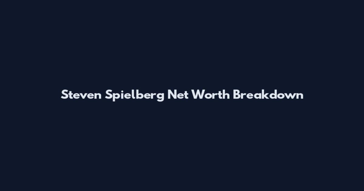 Steven Spielberg Net Worth Breakdown