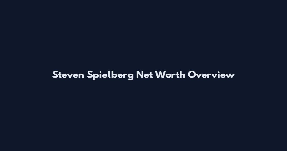 Steven Spielberg Net Worth Overview