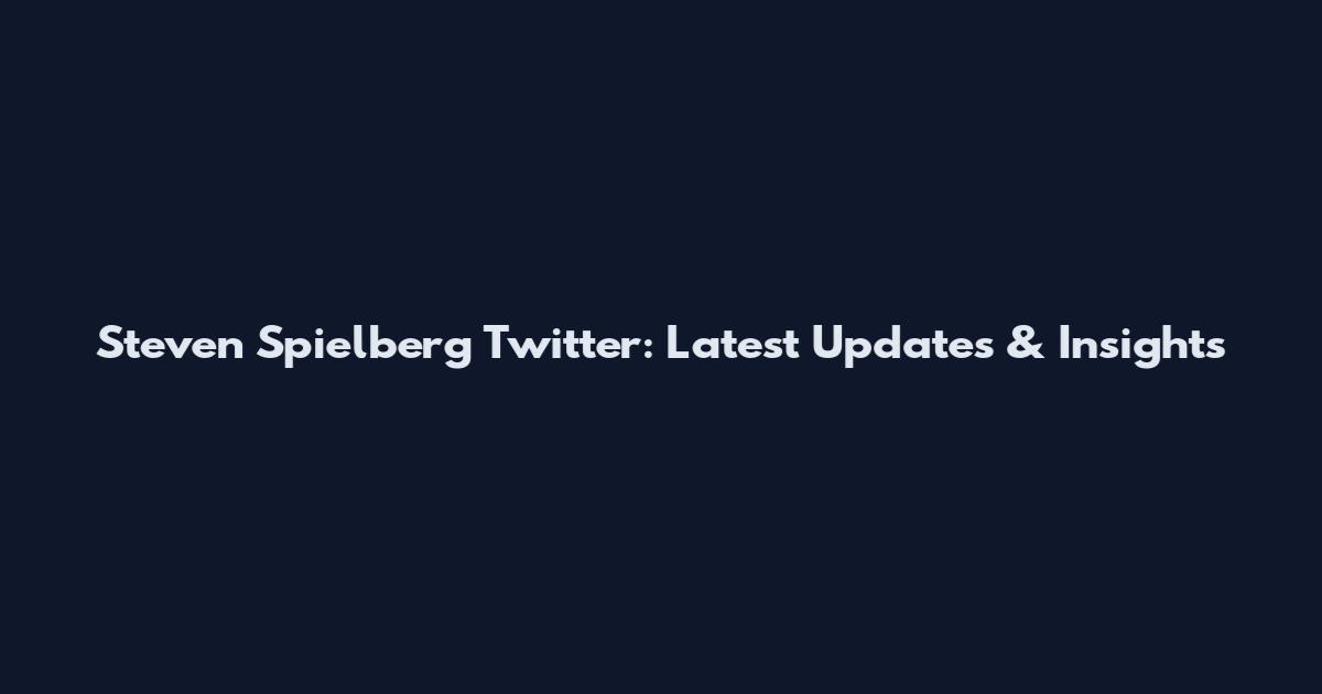 Steven Spielberg Twitter: Latest Updates & Insights