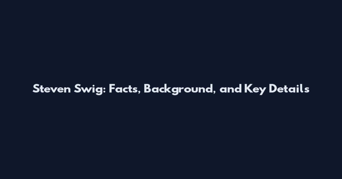 Steven Swig: Facts, Background, and Key Details