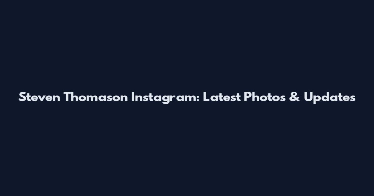Steven Thomason Instagram: Latest Photos & Updates