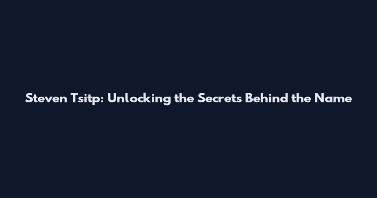Steven Tsitp: Unlocking the Secrets Behind the Name