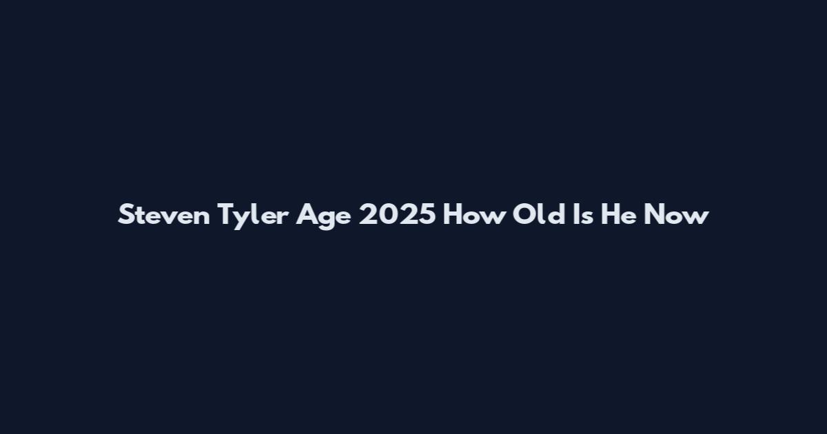 Steven Tyler Age 2025 How Old Is He Now