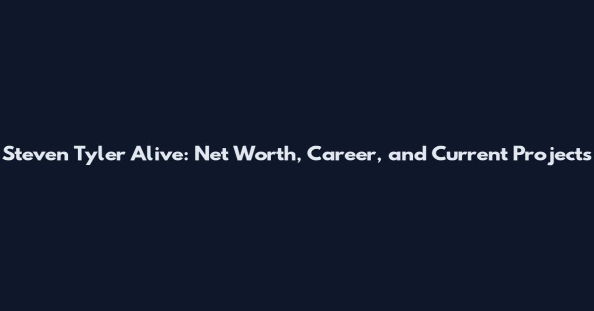 Steven Tyler Alive: Net Worth, Career, and Current Projects