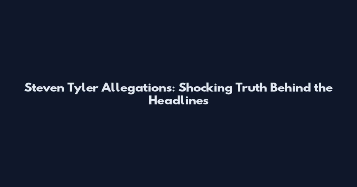 Steven Tyler Allegations: Shocking Truth Behind the Headlines