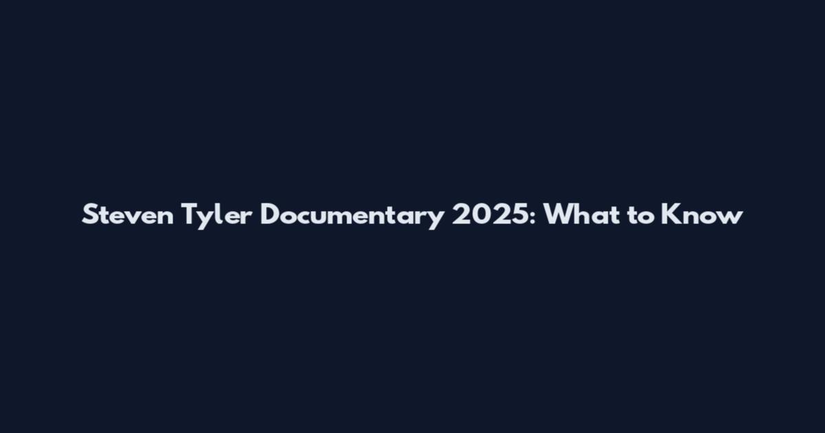 Steven Tyler Documentary 2025: What to Know