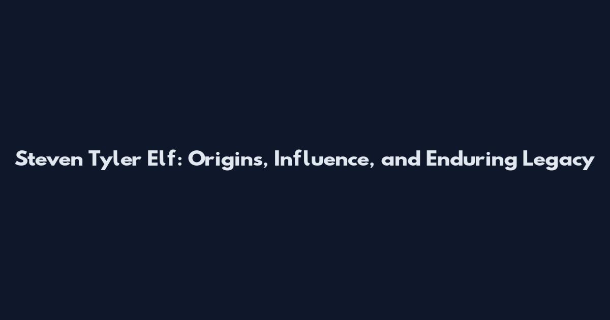 Steven Tyler Elf: Origins, Influence, and Enduring Legacy