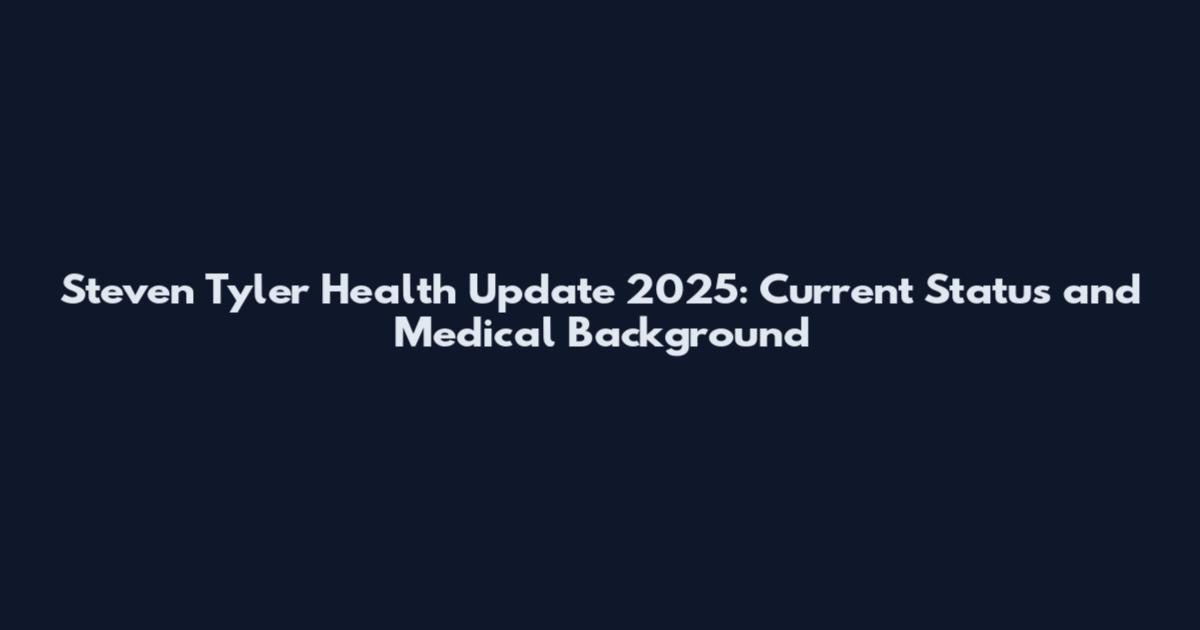 Steven Tyler Health Update 2025: Current Status and Medical Background