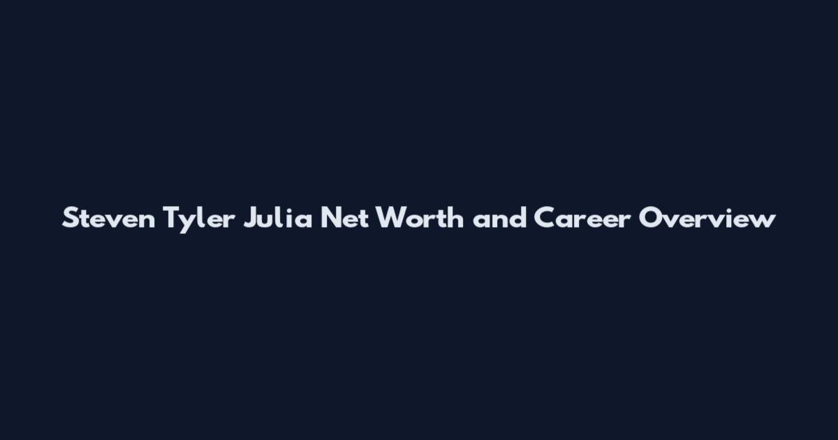 Steven Tyler Julia Net Worth and Career Overview