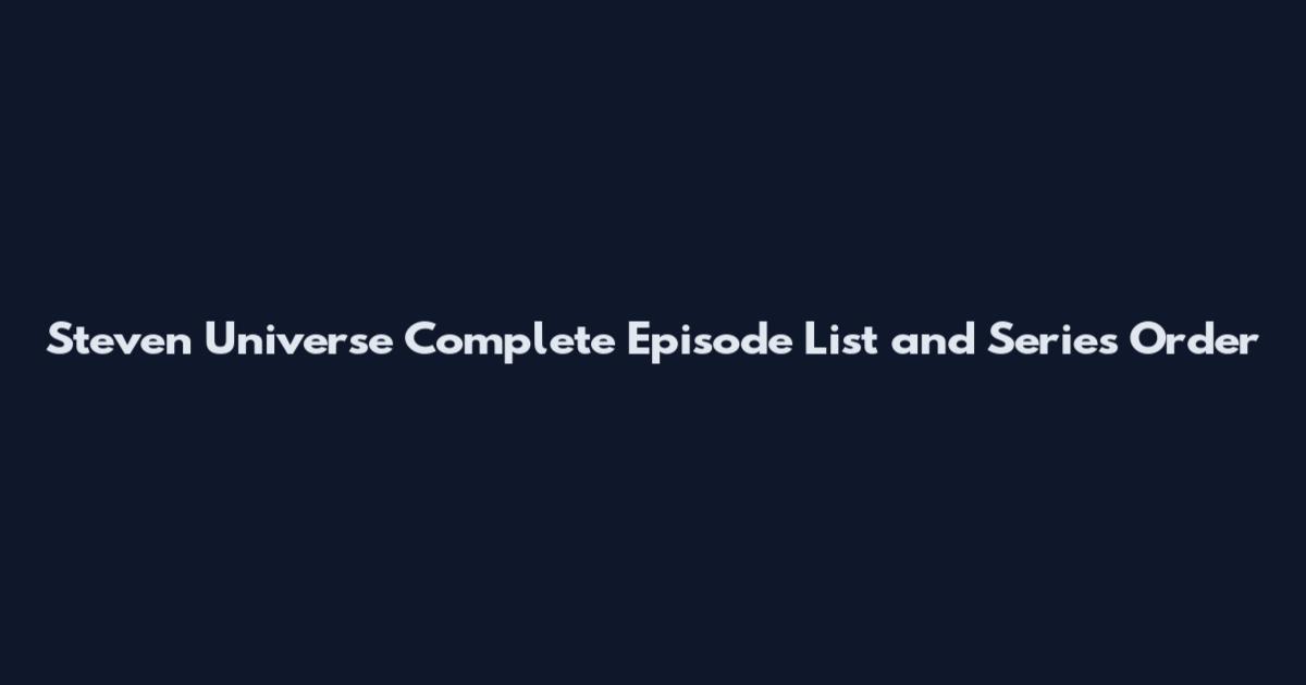 Steven Universe Complete Episode List and Series Order