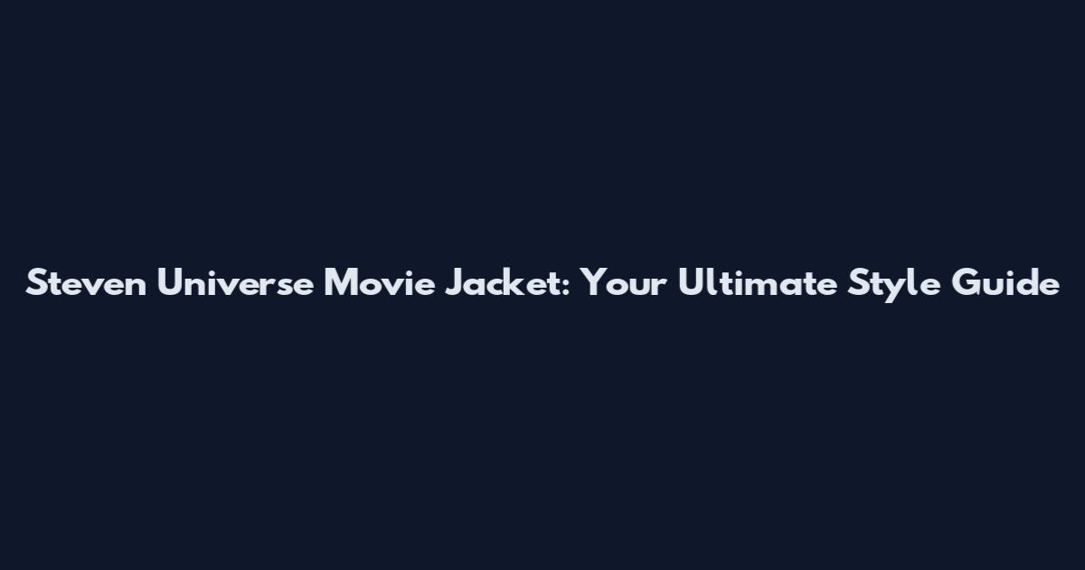 Steven Universe Movie Jacket: Your Ultimate Style Guide