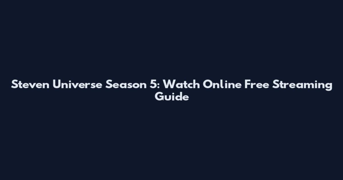 Steven Universe Season 5: Watch Online Free Streaming Guide