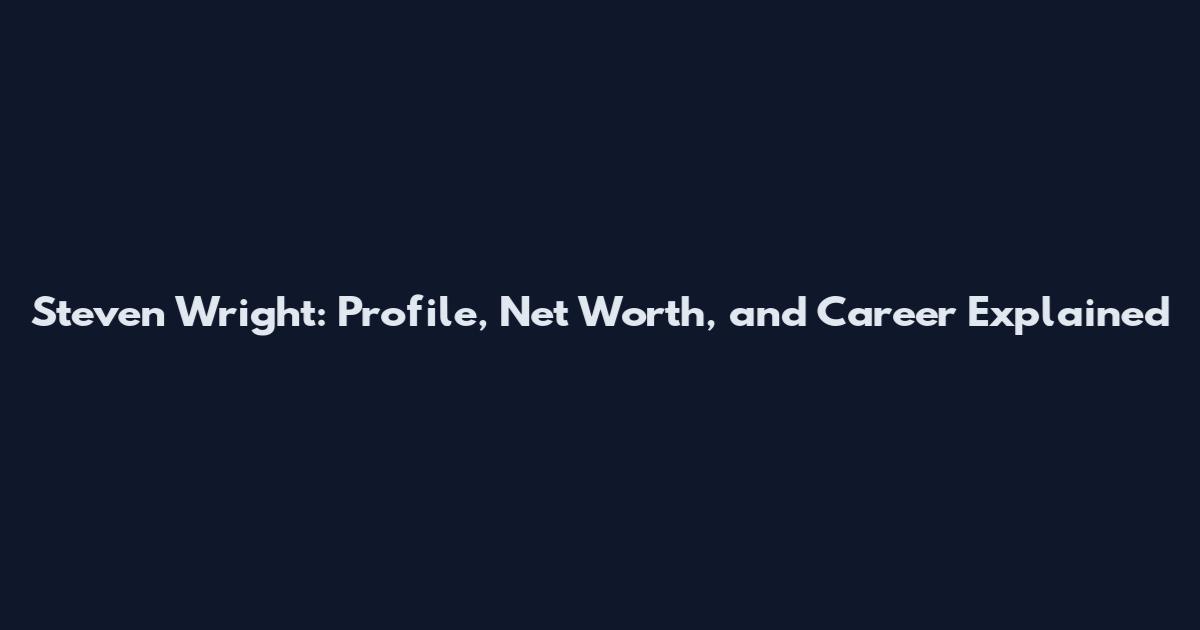 Steven Wright: Profile, Net Worth, and Career Explained
