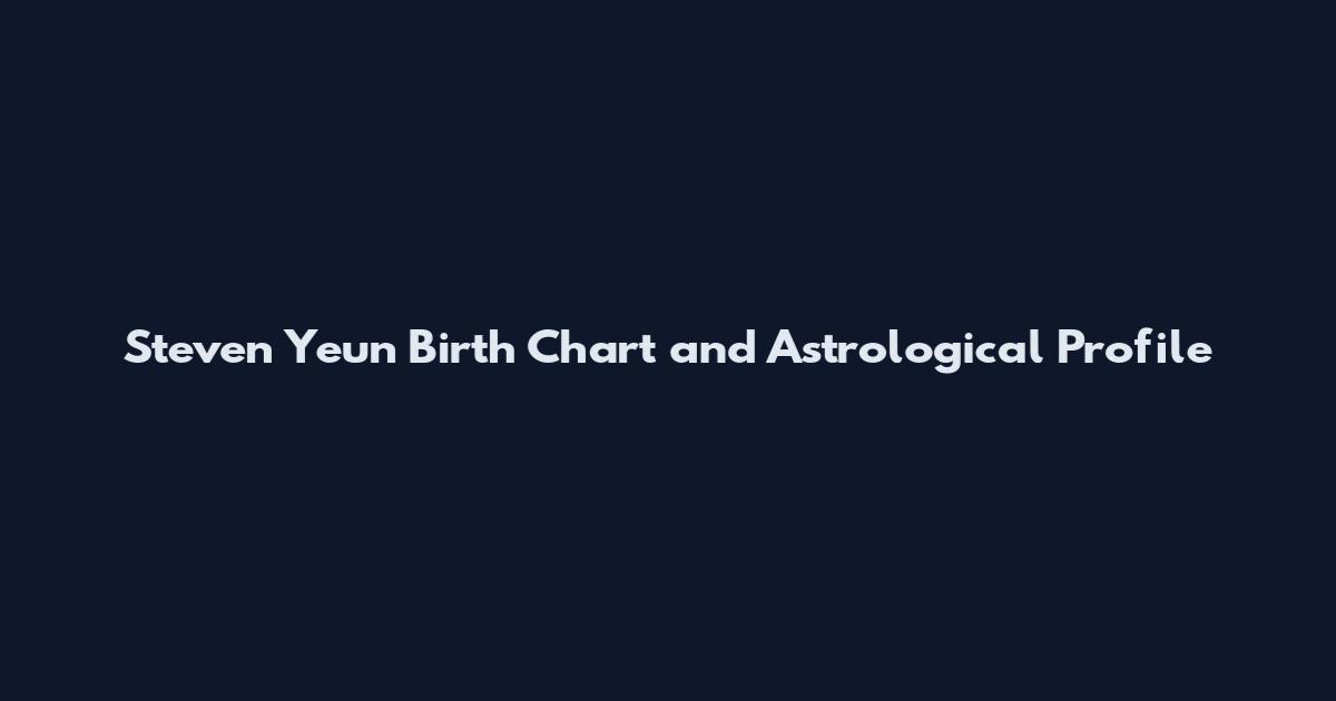Steven Yeun Birth Chart and Astrological Profile