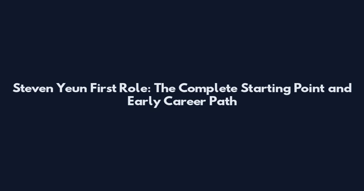 Steven Yeun First Role: The Complete Starting Point and Early Career Path