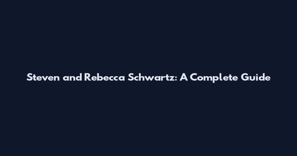 Steven and Rebecca Schwartz: A Complete Guide
