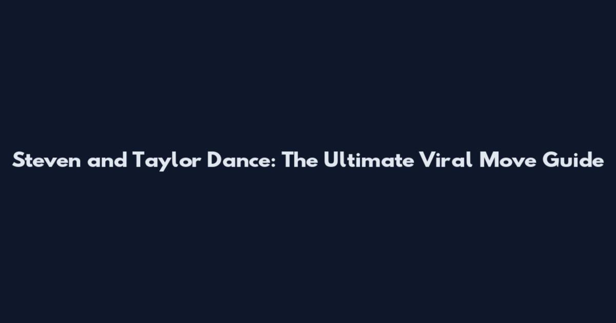 Steven and Taylor Dance: The Ultimate Viral Move Guide