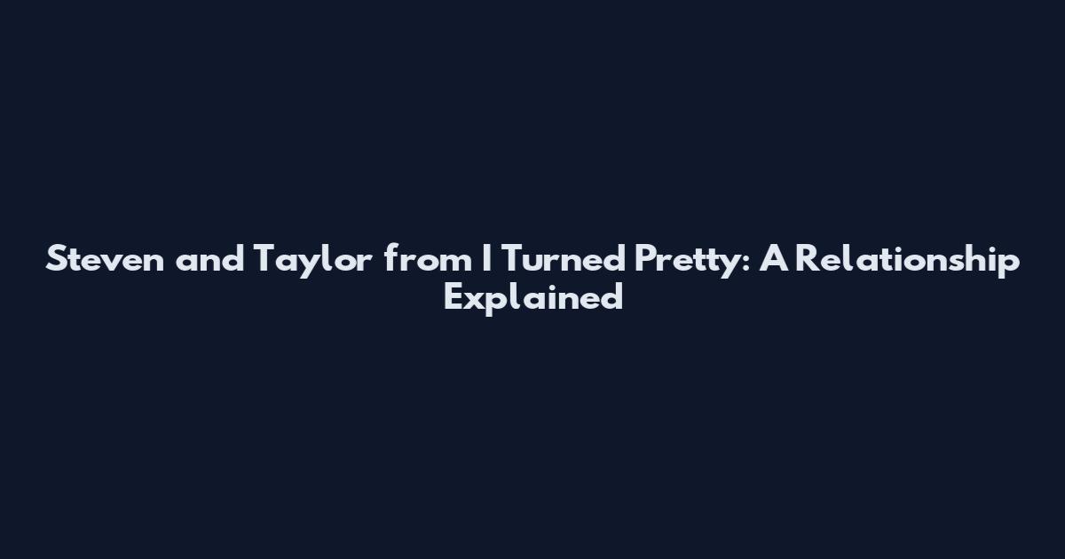 Steven and Taylor from I Turned Pretty: A Relationship Explained