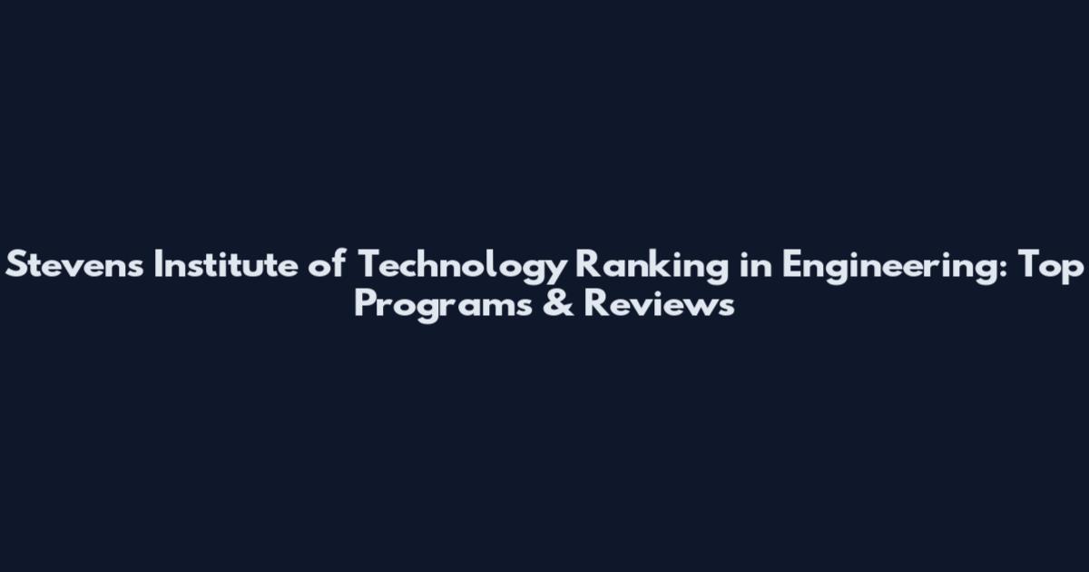 Stevens Institute of Technology Ranking in Engineering: Top Programs & Reviews