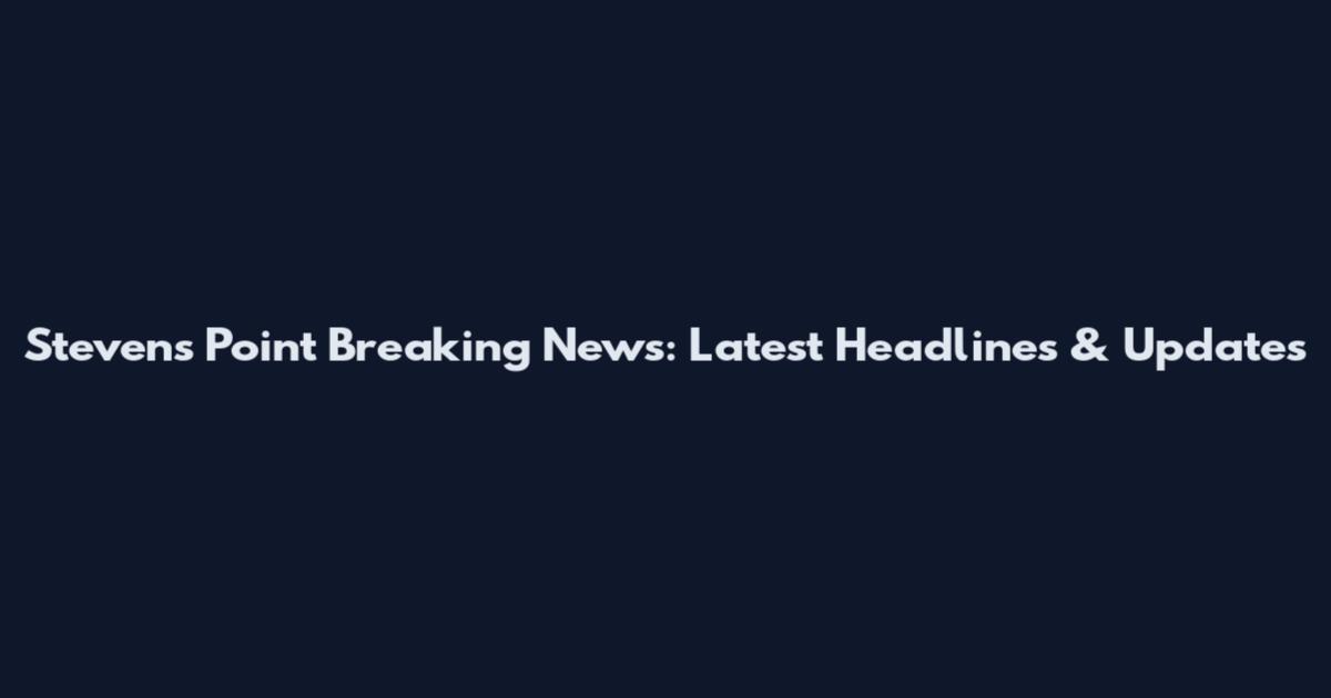 Stevens Point Breaking News: Latest Headlines & Updates