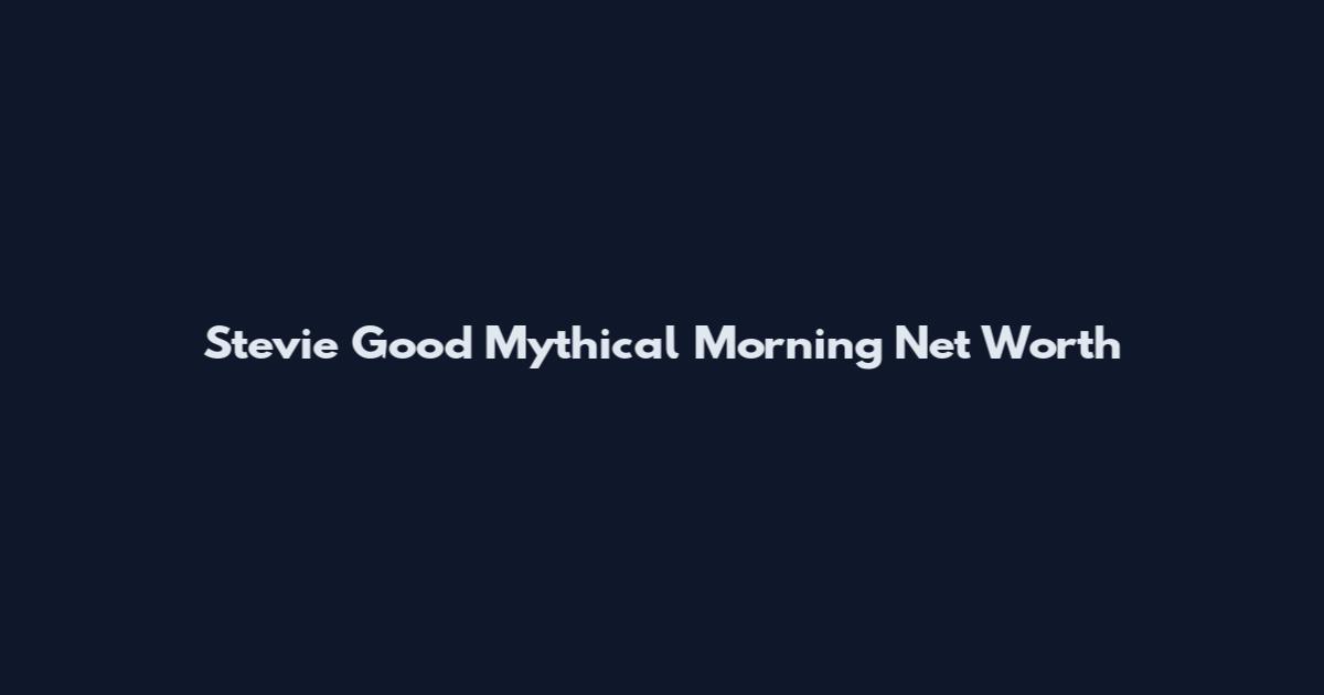 Stevie Good Mythical Morning Net Worth