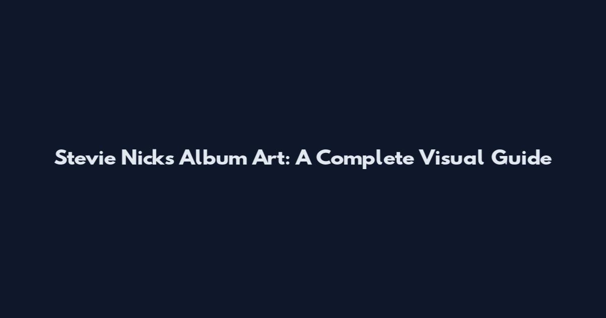 Stevie Nicks Album Art: A Complete Visual Guide